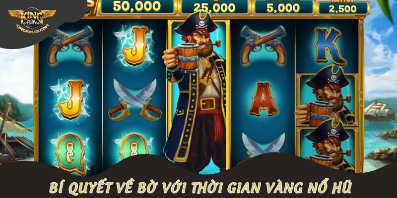 Bí quyết về bờ với thời gian vàng nổ hũ