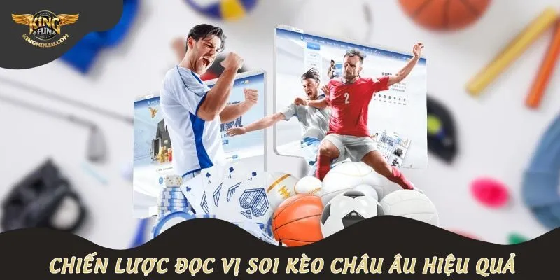 Chiến lược đọc vị soi kèo châu Âu hiệu quả