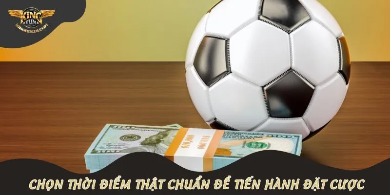 Chọn thời điểm thật chuẩn để tiến hành đặt cược