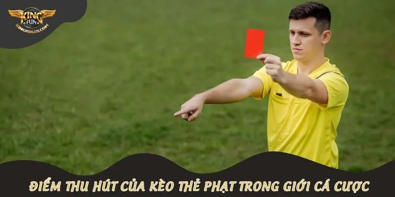 Điểm thu hút của  kèo thẻ phạt trong giới cá cược