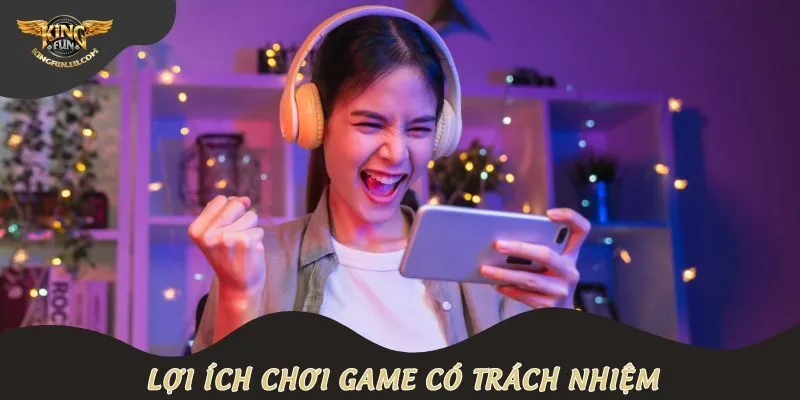 Lợi ích chơi game có trách nhiệm
