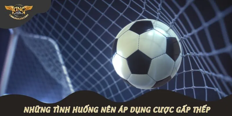 Những tình huống nên áp dụng cược gấp thếp